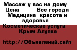 Массаж у вас на дому › Цена ­ 700 - Все города Медицина, красота и здоровье » Косметические услуги   . Крым,Алупка